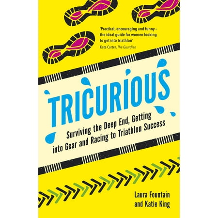Tricurious : Surviving the Deep End, Getting into Gear and Racing to Triathlon