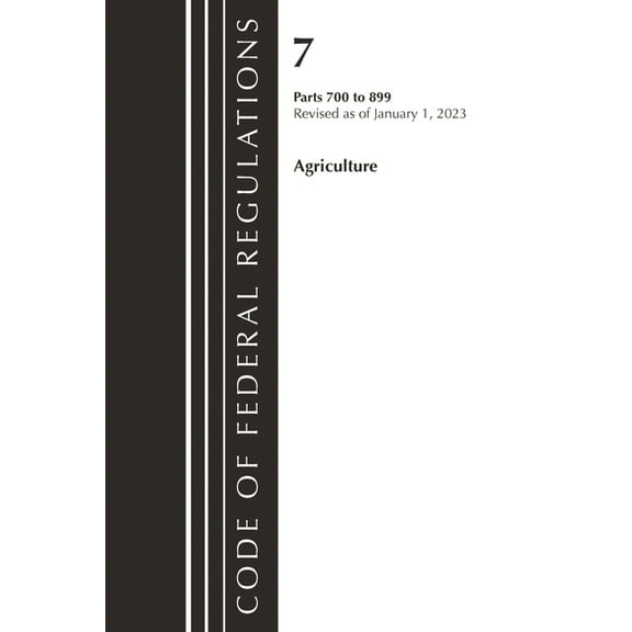 Code of Federal Regulations, Title 07 Ag Code of Federal Regulations, Title 07 Agriculture 700-899, Revised as of January 1, 2023, (Paperback)