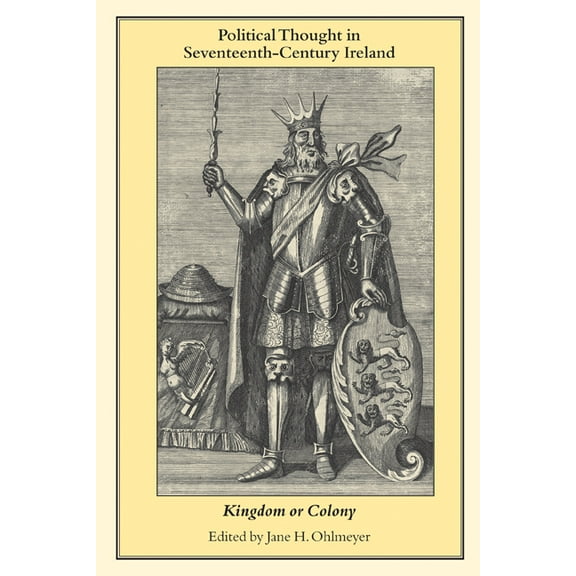 Political Thought in Seventeenth-Century Ireland: Kingdom or Colony, (Paperback)