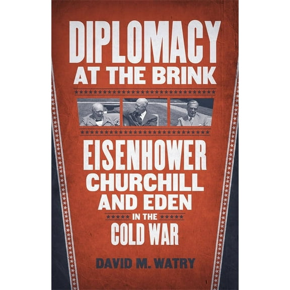Diplomacy at the Brink: Eisenhower, Churchill, and Eden in the Cold War, (Hardcover)