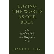Loving the World as Our Body: The Nondual Path in a Dangerous Time, (Paperback)