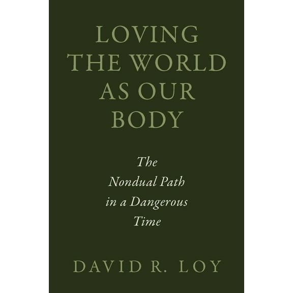 Loving the World as Our Body: The Nondual Path in a Dangerous Time, (Paperback)