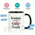 thumbnail image 3 of 1pc, Cousin Gifts Coffee Mug, Gifts For Cousins, Cousin Gifts For Women, Birthday Gift For Cousin Female Coffee Cups Ceramic Cousins Make The Best Friends Tea Cup, 3 of 10