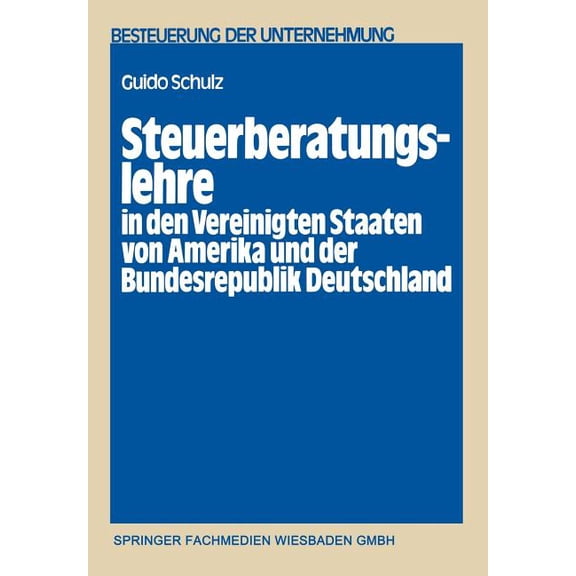 Schriftenreihe Besteuerung Der Unternehm Steuerberatungslehre in Den Vereinigten Staaten Von Amerika Und Der Bundesrepublik Deutschland: Eine Empirisch-Komparati, Book 10, (Paperback)