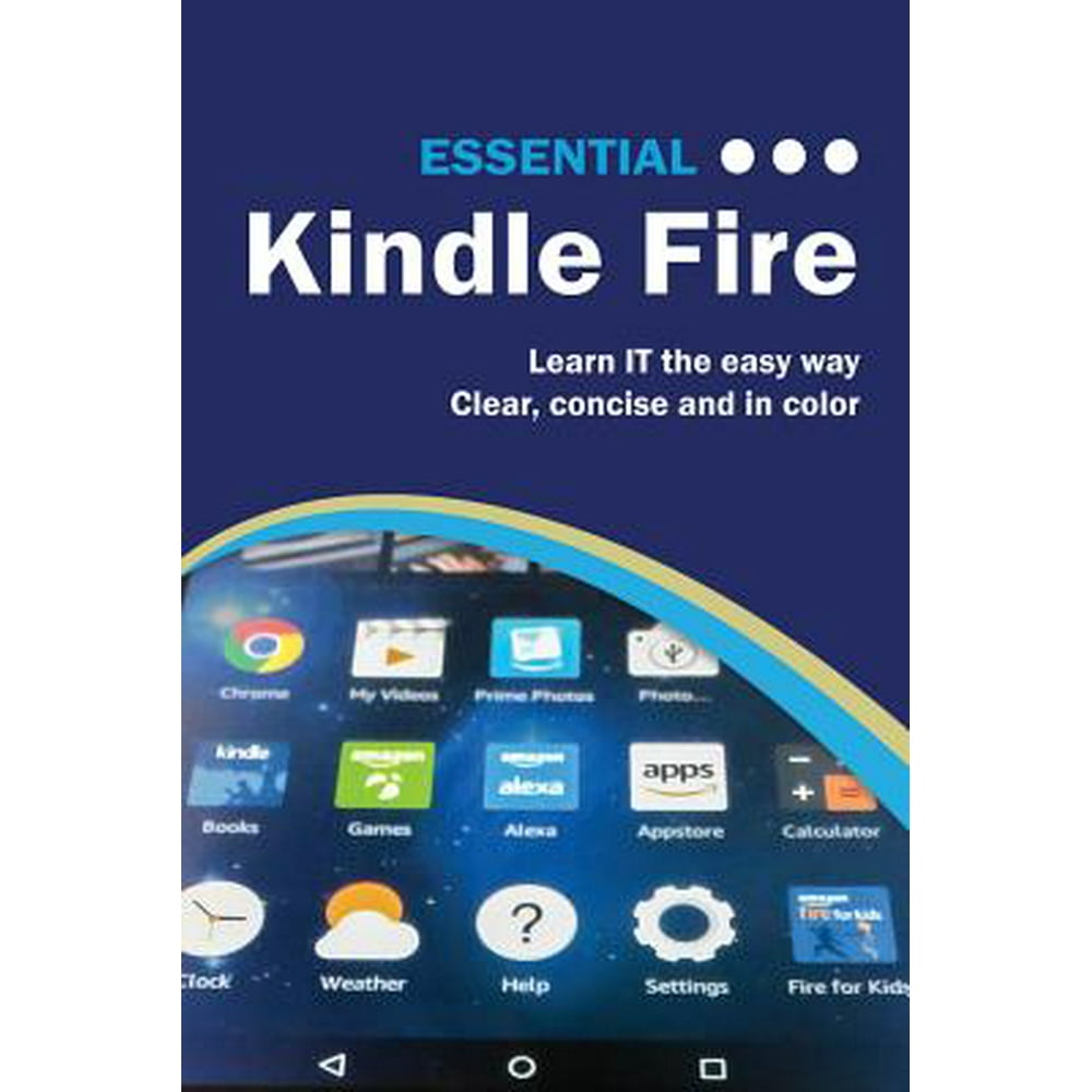 Essential Kindle Fire : The Illustrated Guide to Using Your Kindle ...