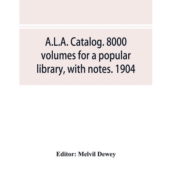 A.L.A. catalog. 8000 volumes for a popular library, with notes. 1904, (Paperback)