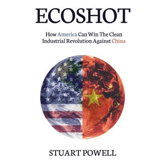 Pre-Owned Ecoshot: How America Can Win the Clean Industrial Revolution Against China (Paperback) by Stuart Powell