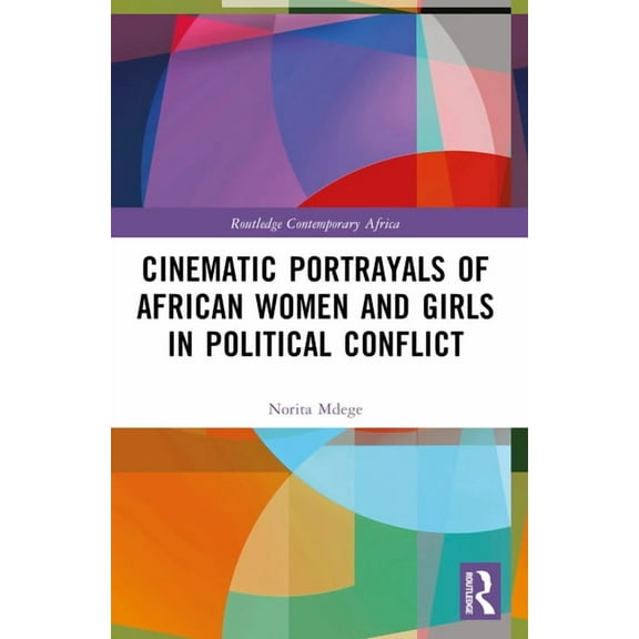 Routledge Contemporary Africa Cinematic Portrayals of African Women and Girls in Political Conflict, (Paperback)