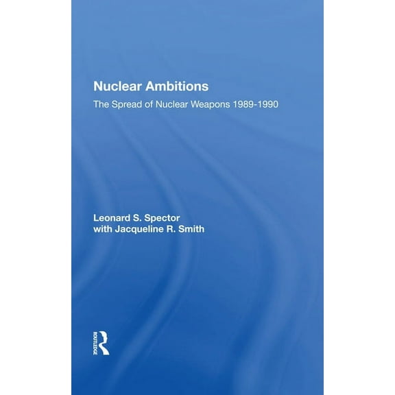Nuclear Ambitions: The Spread Of Nuclear Weapons 1989-1990, (Hardcover)