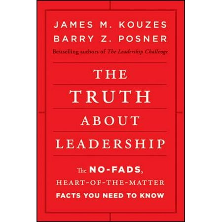 The Truth about Leadership : The No-Fads, Heart-Of-The-Matter Facts You Need to