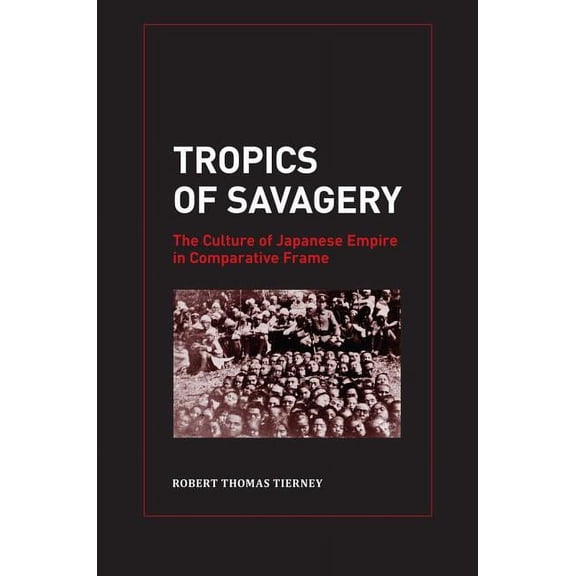 Asia Pacific Modern: Tropics of Savagery : The Culture of Japanese Empire in Comparative Frame (Series #5) (Edition 1) (Hardcover)