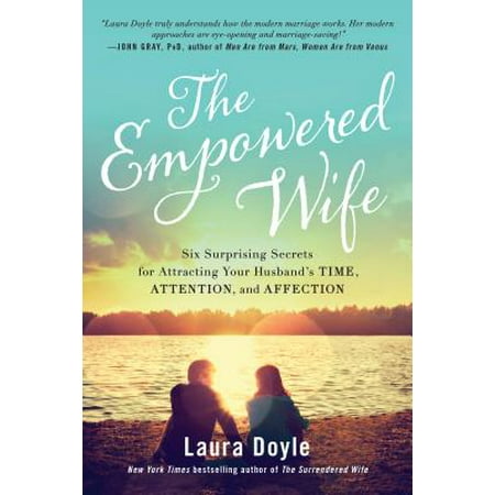 The Empowered Wife : Six Surprising Secrets for Attracting Your Husband's Time, Attention, and (Best Way To Finger Your Wife)