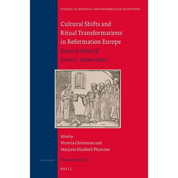 Studies in Medieval and Reformation Trad Cultural Shifts and Ritual Transformations in Reformation Europe: Essays in Honor of Susan C. Karant-Nunn, Book 223, (Hardcover)