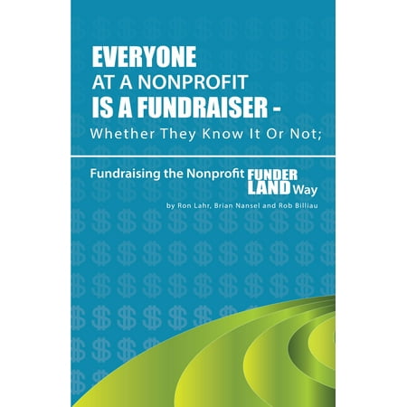 Everyone At A Nonprofit Is A Fundraiser: Whether They Know It Or Not; Fundraising The Nonprofit FunderLand Way - (Best Fundraisers For Small Nonprofits)