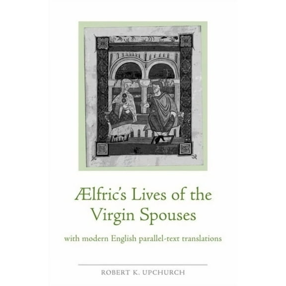 Exeter Medieval Texts and Studies Aelfric's Lives of the Virgin Spouses: With Modern English Parallel-Text Translations, (Paperback)