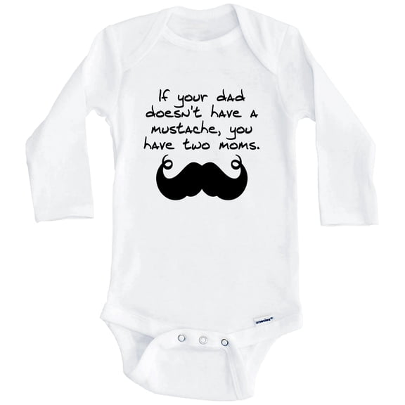 If Your Dad Doesn't Have A Mustache You Have Two Moms Funny One Piece Baby Bodysuit (Long Sleeve), 0-3 Months White