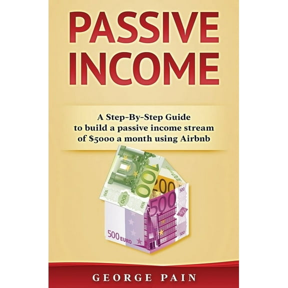 Passive Income: A Step-By-Step Guide to build a passive income stream using Airbnb, (Hardcover)