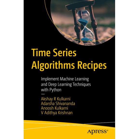 Time Series Algorithms Recipes: Implement Machine Learning and Deep Learning Techniques with Python, (Paperback)