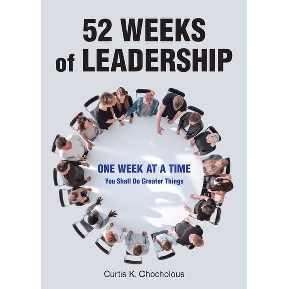 52 Weeks of Leadership: One Week at a Time: You Shall Do Greater Things (Paperback) by Curtis K Chocholous