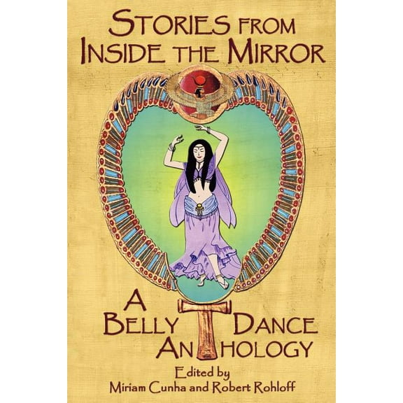 Stories from Inside the Mirror - A Belly Dance Anthology  Paperback  Miriam Cunha, Robert Rohloff