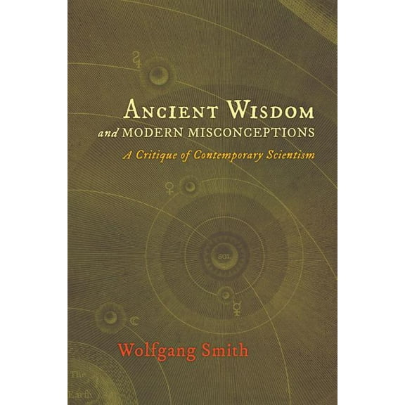 Ancient Wisdom and Modern Misconceptions: A Critique of Contemporary Scientism, (Paperback)