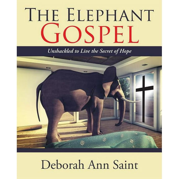 Elephant Gospel : Unshackled to Live the Secret of Hope