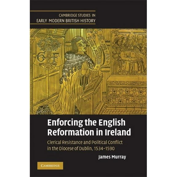 Cambridge Studies in Early Modern Britis Enforcing the English Reformation in Ireland, (Hardcover)