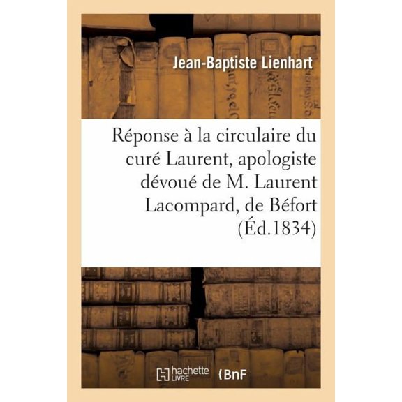 Réponse à la circulaire du curé Laurent, apologiste dévoué de M. Laurent Lacompard, de Béfort, (Paperback)