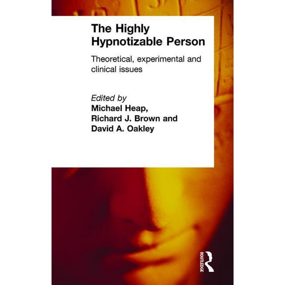 The Highly Hypnotizable Person: Theoretical, Experimental and Clinical Issues, (Paperback)