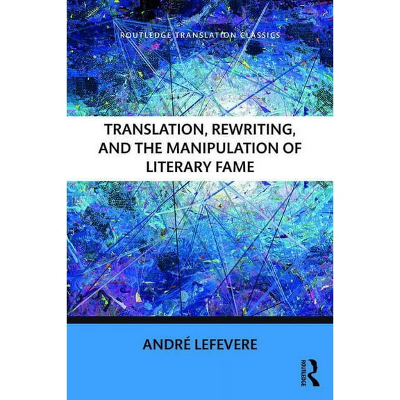Routledge Translation Classics Translation, Rewriting, and the Manipulation of Literary Fame, (Paperback)