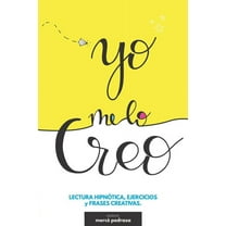 Yo me lo creo: Lectura, ejercicios y frases creativas para creer y crear tu vida. Libro creativo. (Paperback)