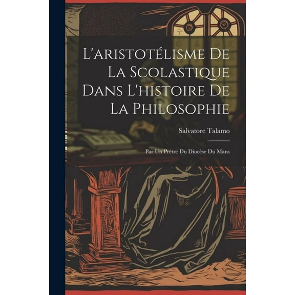 L'aristotélisme De La Scolastique Dans L'histoire De La Philosophie: Par Un Prètre Du Diocèse Du Mans (Paperback)
