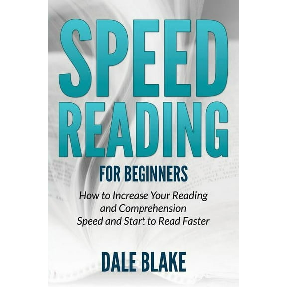 Speed Reading For Beginners: How to Increase Your Reading and Comprehension Speed and Start to Read Faster (Paperback)