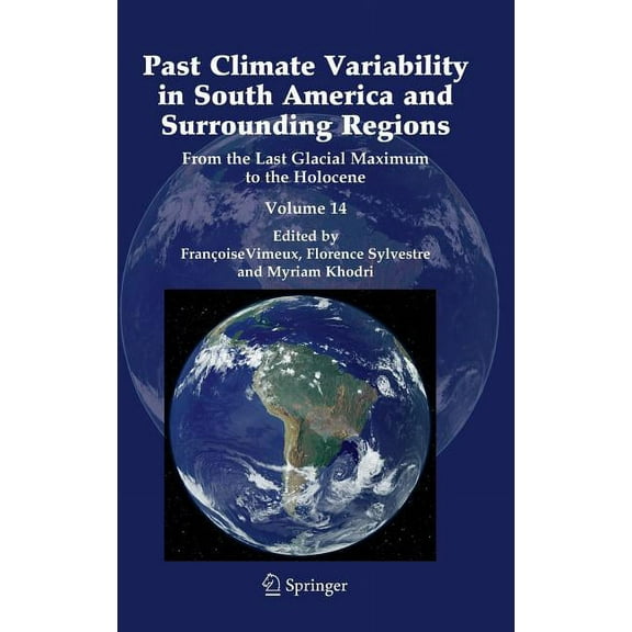 Developments in Paleoenvironmental Resea Past Climate Variability in South America and Surrounding Regions: From the Last Glacial Maximum to the Holocene, Book 14, (Hardcover)
