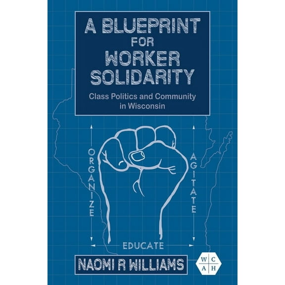 Working Class in American History A Blueprint for Worker Solidarity: Class Politics and Community in Wisconsin, (Paperback)