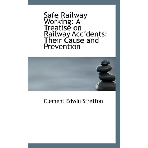 Safe Railway Working: A Treatise on Railway Accidents: Their Cause and Prevention, (Paperback)