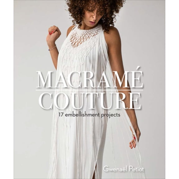 Pre-Owned Macramé Couture: 17 Embellishment Projects (Paperback 9780764359910) by Gwenaël Petiot