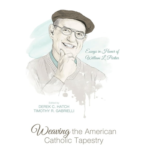Weaving the American Catholic Tapestry: Essays in Honor of William L. Portier, (Paperback)