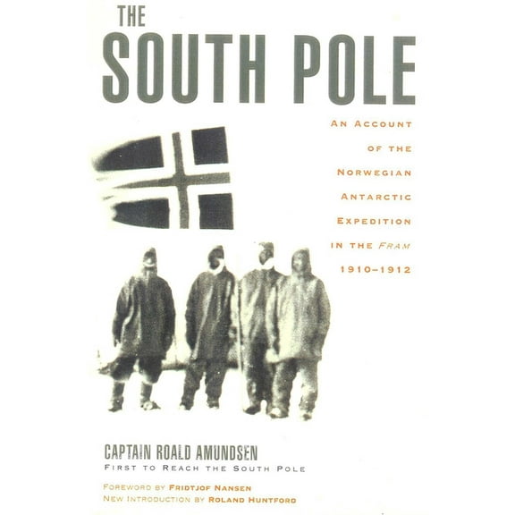 The South Pole: An Account of the Norwegian Antarctic Expedition in the Fram, 1910-1912, (Paperback)