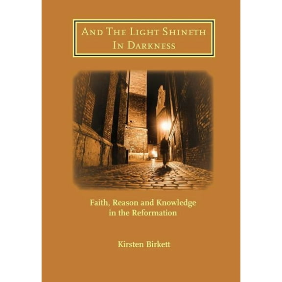 St Antholin And The Light Shineth In Darkness: Faith, Reason and Knowledge in the Reformation, Book 2017, (Paperback)