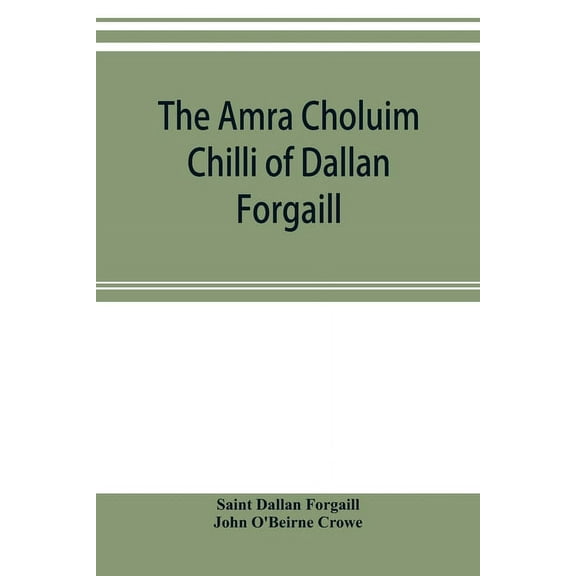 The Amra Choluim Chilli of Dallan Forgaill: now printed for the first time from the original Irish in, a ms. in the libr, (Paperback)
