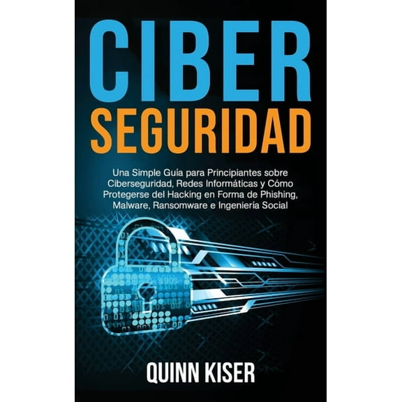 Ciberseguridad: Una Simple GuÃ­a para Principiantes sobre Ciberseguridad, Redes InformÃ¡ticas y CÃ³mo Protegerse del Hackin, (Hardcover)