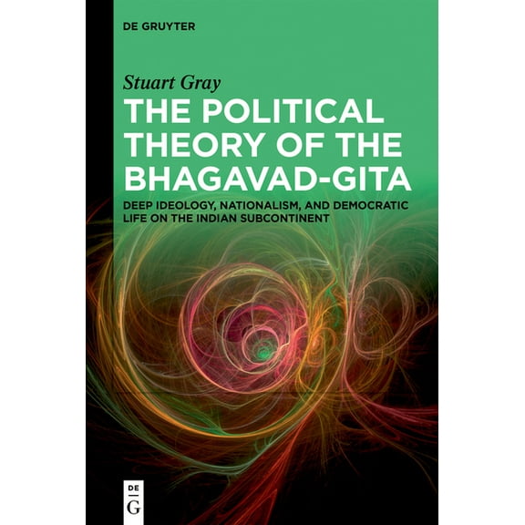 The Political Theory of the Bhagavad-Gita: Deep Ideology, Nationalism, and Democratic Life on the Indian Subcontinent, (Hardcover)