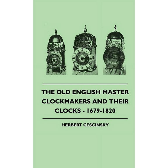 The Old English Master Clockmakers And Their Clocks - 1679-1820 (Hardcover)