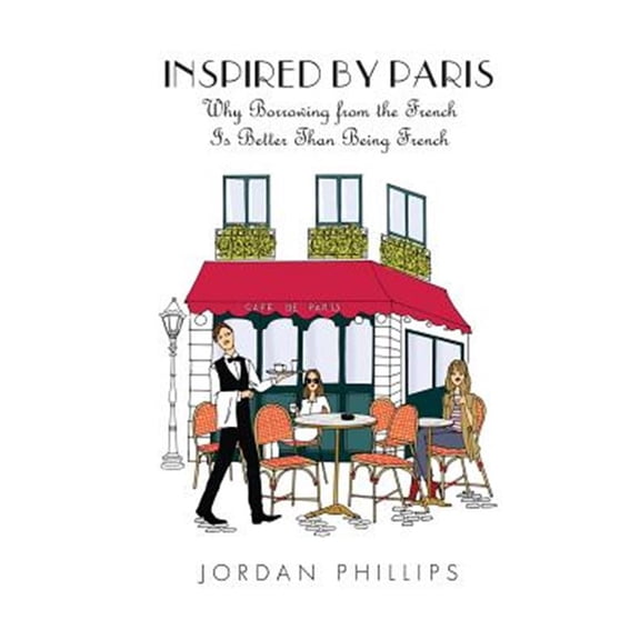 Pre-Owned Inspired by Paris: Why Borrowing from the French Is Better Than Being French Paperback