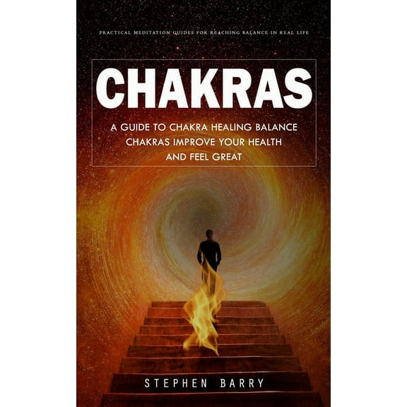 Chakras: Practical Meditation Guides for Reaching Balance in Real Life (A Guide to Chakra Healing Balance Chakras Improv, (Paperback)