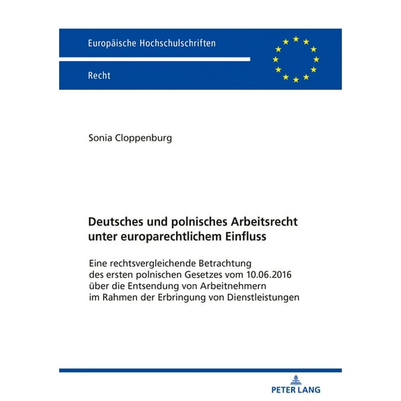 Europäische Hochschulschriften Recht: Deutsches und polnisches Arbeitsrecht unter europarechtlichem Einfluss: Eine rechtsvergleichende Betrachtung des ersten polnischen Gesetzes vom 10.06.2016 ueber d