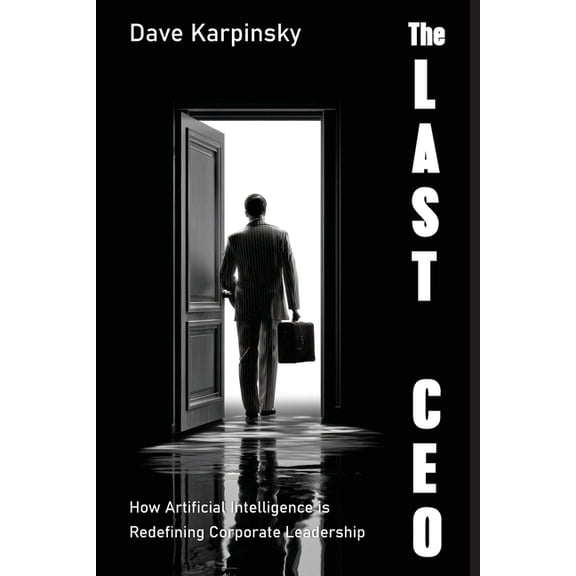 The Last CEO: How Artificial Intelligence is Redefining Corporate Leadership, (Paperback)