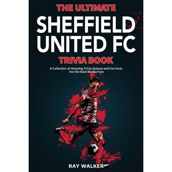 The Ultimate Sheffield United FC Trivia Book: A Collection of Amazing Trivia Quizzes and Fun Facts for Die-Hard Blades F, (Paperback)