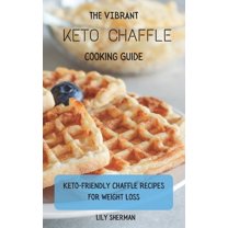 The Vibrant KETO Chaffle Cooking Guide: Keto-friendly Chaffle Recipes For Weight Loss, (Hardcover)